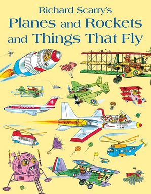 Richard Scarry’s Planes and Rockets and Things That Fly