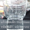แก้วชอตเล็ก Short Glass รหัสสินค้า 013-B17202