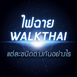 ไฟฉาย ของ Walkthai แต่ละชนิดแตกต่างกันยังไง