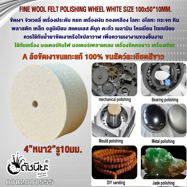 A ล้อขัดเงาขนแกะแท้ 100% ขนสัตว์ละเอียดสีขาว ขนาด4”หนา2”รู10มม.ขัดเงา จิวเวลลี่ หยก เงิน ทองเหลือง ไทเทเนียม โลหะ อโลหะ กระจก หิน พลาสติก,เหล็ก อลูมิเนียม สแตนเลส ดีบุก ตะกั่ว เมลามิน โครเมี่ยม ล้อแม็กซ์ FINE WOOL FELT POLISHING WHEEL WHITE SIZE 100x50*10 image 2 A ล้อขัดเงาขนแกะแท้ 100% ขนสัตว์ละเอียดสีขาว ขนาด4”หนา2”รู10มม.ขัดเงา จิวเวลลี่ หยก เงิน ทองเหลือง ไทเทเนียม โลหะ อโลหะ กระจก หิน พลาสติก,เหล็ก อลูมิเนียม สแตนเลส ดีบุก ตะกั่ว เมลามิน โครเมี่ยม ล้อแม็กซ์ FINE WOOL FELT POLISHING WHEEL WHITE SIZE 100x50*10 image 2